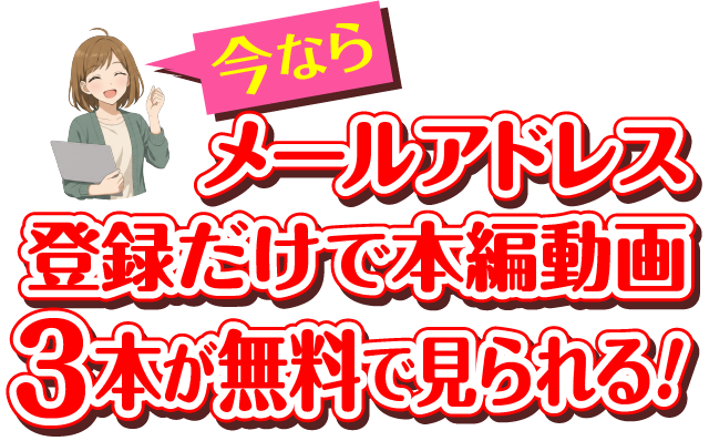 今ならメールアドレス登録だけで本編動画３本が無料でみられる！